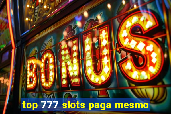 top 777 slots paga mesmo